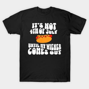 Funny Hotdog It's Not 4th of July Until My Wiener Comes Out T-Shirt T-Shirt